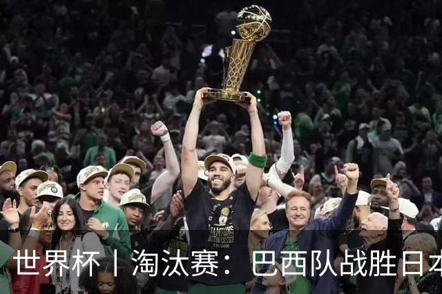 世界杯丨淘汰赛：巴西队战胜日本队