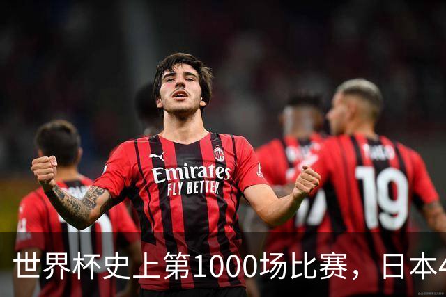 世界杯史上第1000场比赛，日本4比0突尼斯