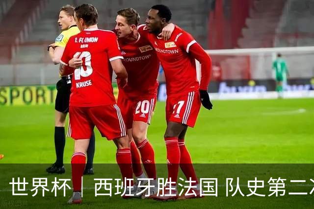 世界杯｜西班牙胜法国 队史第二次进世界杯决赛