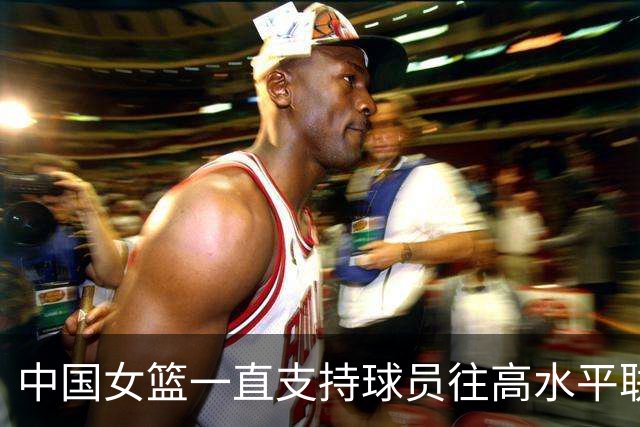 中国女篮一直支持球员往高水平联赛打球 韩旭会出战今年的世界杯