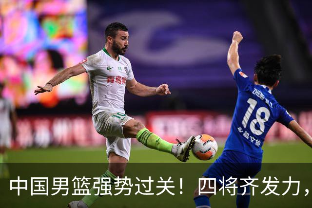 中国男篮强势过关！四将齐发力，赵继伟逆风翻盘，庞峥麟闪耀首秀