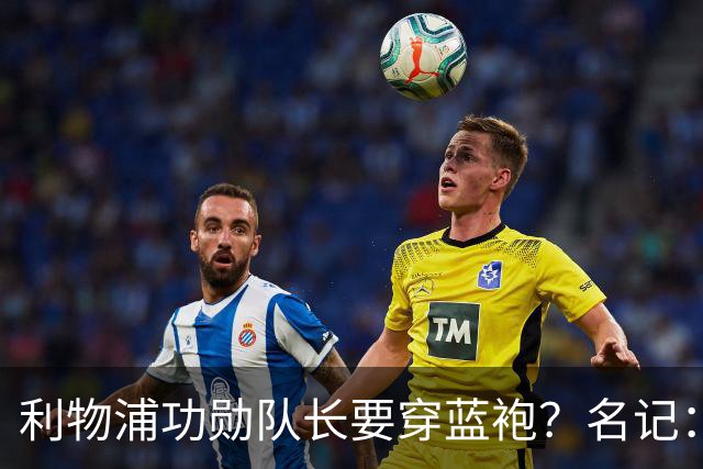利物浦功勋队长要穿蓝袍？名记：切尔西免签亨德森领先争夺战
