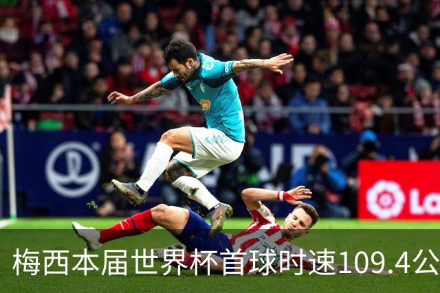 梅西本届世界杯首球时速109.4公里转速每秒16.8，对方门将没办法