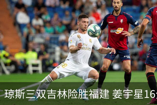 琼斯三双吉林险胜福建 姜宇星16分陈林坚16+9