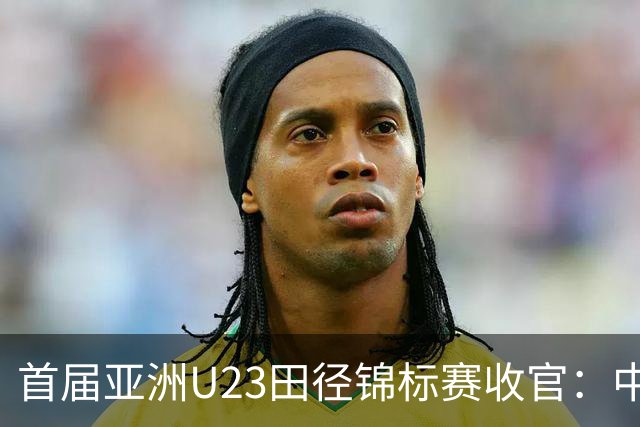 首届亚洲U23田径锦标赛收官：中国队获52枚奖牌