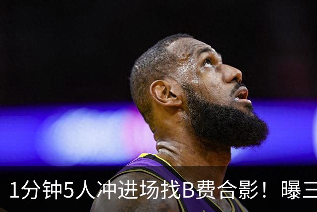 1分钟5人冲进场找B费合影！曝三队关注曼联队长，拉爵恐不得不加薪
